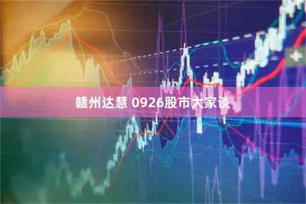 赣州达慧 0926股市大家谈